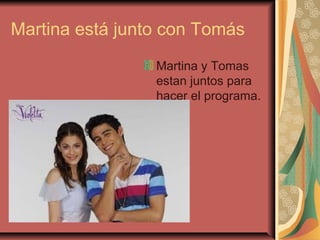 Martina está junto con Tomás
Martina y Tomas
estan juntos para
hacer el programa.