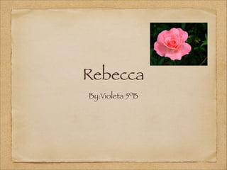 Rebecca
By:Violeta 5ºB

 