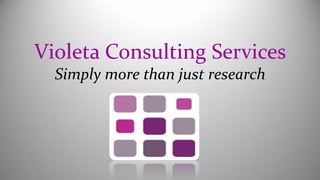 Violeta Consulting Services
Simply more than just research
 