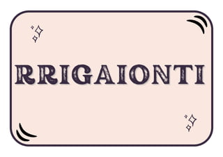 RRIGAIONTI
RRIGAIONTI
RRIGAIONTI
 