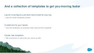 And a collection of templates to get you moving faster
Launch & configure a pre-built voice script for your org
• See the ...