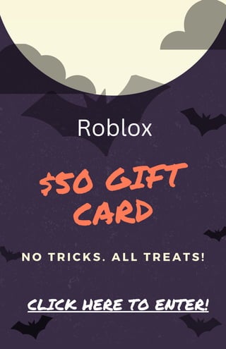 $50 GIFT
CARD
N O T R I C K S . A L L T R E A T S !
Roblox
CLICK HERE TO ENTER!
 