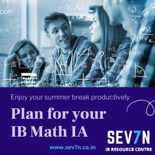 Plan for your
IB Math IA
Enjoy your summer break productively
www.sev7n.co.in
 