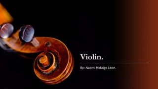 Violin. 
By: Naomi Hidalgo Leon. 
 