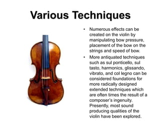 Various Techniques
• Numerous effects can be
created on the violin by
manipulating bow pressure,
placement of the bow on t...