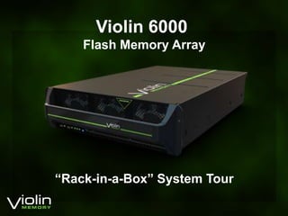 Violin 6000 ,[object Object],Flash Memory Array,[object Object],“Rack-in-a-Box” System Tour,[object Object]