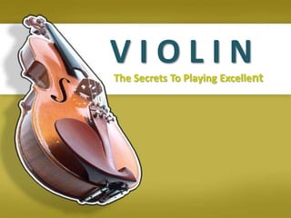 VIOLIN
The Secrets To Playing Excellent
 