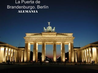 La Puerta de
Brandenburgo. Berlín
     ALEMANIA
 