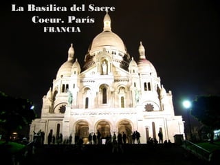 La Basílica del Sacre
    Coeur. París
      FRANCIA
 