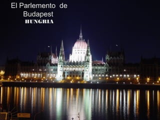 El Parlemento de
    Budapest
   HUNGRIA
 