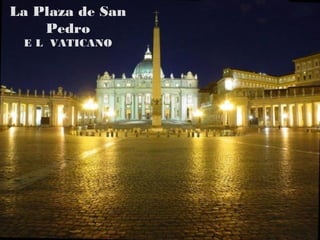 La Plaza de San
    Pedro
 E L VATICANO
 
