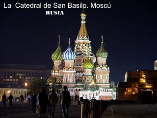 La Catedral de San Basilo. Moscú
            RUSIA
 
