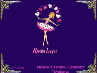 22/01/13 21:00   Música: Czardas - Ekaterina
                         Tsvetaeva
 