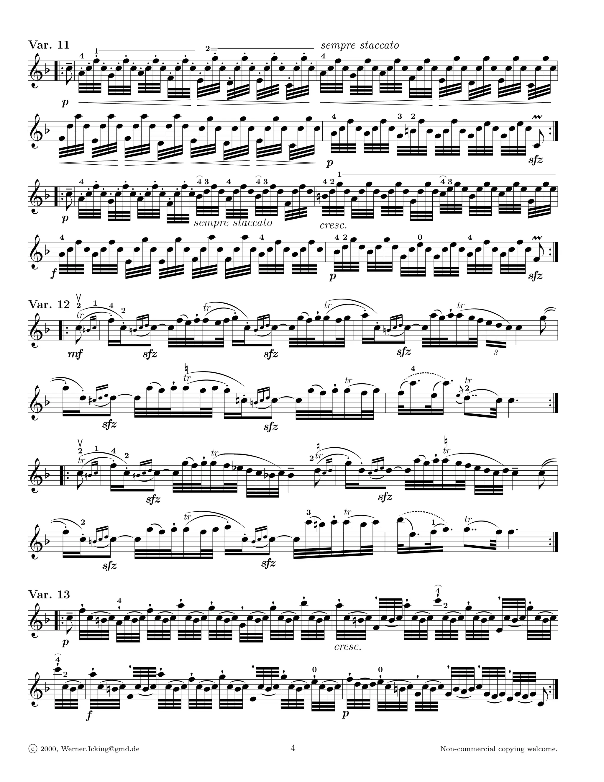 Var. 11                                                                                           sempre staccato
                   7 ˇ    ‰ˇ1 ‰ˇ ‰ˇ   ‰ˇ ‰ˇ ‰ˇ ‰ˇ ‰ˇ ˇ‰ ‰ˇ ‰ˇ ‰ˇ2= ‰ˇ ‰ˇ ‰ˇ ‰ˇ ‰ˇ ‰ˇ ‰ˇ ˇ‰ ‰ˇ ‰ˇ 4 ˇ ˇ ˇ ˇ ˇ ˇ ˇ ˇ ˇ ˇ ˇ ˇ ˇ ˇ ˇ ˇ ˇ ˇ ˇ ˇ ˇ ˇ ˇ ˇ
                                                                      ‰ˇ
                     ‰ˇ ‰ˇ ‰ˇ
                     4

G2                      -
                                               ‰ˇ      ‰ˇ        ‰ˇ Ż ‰ˇ        ˇ‰ ą ‰ˇ Ż ˇ               ˇ     ˇ     ˇ      ˇŻ ˇ ą ˇŻ ˇ ą
                                                                   Ż ą ą Ż
                                                                     Ż ą    ąą Ż                                               Ż ą Ż ą
                                                                                                                              Ż ą Ż ą
                 p     f                                           Ż ą ą Ż f
                                                                   Ę                                                          ĘŻą Żą
                    ˇ ˇ ˇ ˇ ˇ
                          ˇ                  ˇ ˇ ˇ ˇ ˇ ˇ ˇ ˇ ˇ ˇ ˇ ˇ ˇ ˇ ˇ ˇ ˇ ˇ ˇ4 ˇ ˇ ˇ ˇ ˇ ˇ ˇ ˇ3 6ˇ2 ˇ ˇ ˇ ˇ ˇ ˇ ˇ ˇ ˇ ˇ ˇ ˇ ˇ ˇ W 7
G2          ˇ             ˇŻ             ˇ           ˇŻ ˇ                ˇŻ ˇ            ˇŻ                                                   ˇ(
                           Ż     Ż
                                 Ż                     Ż
                                                       Ż]                   Ż
                                                                            Ż}              Ż
                                                                                            Ż p
              ]                            }          Ż                   Ż               Ż                                                  sfz
                            4 ‰ˇ     ˇ‰ ‰ˇ ‰ˇ 4 3 ˇ 4 ˇ 4 3 ˇ ˇ 4 2 ˇ ˇ ˇ ˇ 4 3 ˇ ˇ ˇ ˇ                 1


G2                7 ˇ ‰ˇ ‰ˇ ‰ˇ ‰ˇ ‰ˇ ‰ˇ ˇ‰ ‰ˇ ‰ˇ ‰ˇ ‰ˇ ‰ˇ ˇ ˇ ˇ ˇ ˇ ˇ ˇ ˇ ˇ ˇ ˇ ˇ 6ˇ ˇ ˇ ˇ ˇ ˇ ˇ ˇ ˇ ˇ ˇ ˇ ˇ ˇ ˇ ˇ ˇ ˇ ˇ ˇ ˇ ˇ ˇ ˇ
                      -
                 p                                              sempre staccato                   cresc.
                 4 ˇ              ˇ               ˇ ˇ ˇ ˇ ˇ ˇ ˇ ˇ ˇ ˇ ˇ 4 ˇ ˇ ˇ ˇ ˇ ˇ 4 ˇ2 ˇ ˇ ˇ ˇ ˇ ˇ ˇ0 ˇ ˇ ˇ ˇ 4 ˇ ˇ ˇ ˇ ˇ ˇ W
G2              ˇ ˇ ˇ ˇ ˇ ˇ ˇ ˇ ˇ                             ˇ           ˇ       ˇ       ˇ           ˇ      ˇ      ˇ      ˇ     ˇ      ˇ     ˇ( 7
      f                                                                                                  p                                                           sfz

                    ) ‰ˇ4 2 ŽŽ ˇ ` ﬁˇ tr — ˇ Y ‰ˇ ŽŽ                                                            K
Var. 12                                                                                          ` ˇ ﬁˇ tr ˇ ˇ ‰ ˇ‰                 ˇ ` ˇ ﬁˇ tr ˇ ˇ K ˇ ˇ
                                                                                                                                             ˇ                              ˇ ´
                              1
                                                                                                ˇ ˇ
                    2

  2 7 ˇ 6ˇ ˇ 6 ‰ˇ 6ˇ ˇ Ć ˇ ˇ ` ˇ ˇ ˇ ˇ
          tr ŹŹ                                                                                                             ŽŽ
G                                                       ‰ˇ ˇ ˇ Ć ˇ ˇ ` ˇ                                            ‰ˇ   6ˇ ˇ ˇ ˇ
                                                                                                                             Ć   `ˇ                       ˇ ˇ               -
          -                                                                                                                                            É
                                                                                                                                                       É
         mf                   sfz                              sfz                                                           sfz                        3
                                          ^ M
   ˆ ‰ˇ 6 ŽŽ                                                                                                          ˇ ˇ `ˇ ¯ ˇ 0 `ˇ ˇ Ă˛ tr ˚ ˇ ˇ`
                                                                                                                                    4


            ‰ˇ 4ˇ ˇ Ć ˇ ˇ ˆ ˇ  ˇ ´ ˇ ﬁˇ ˇtr ˇ ˘ ˇ ‰ˇ         Ž Ž                                  ˇ ´ ˇ ˇﬁ tr ˇ˝
                                                                                                           ˇ                               ˇ´2
G2                                                   6ˇ‰ 6ˇ ˇ Ć ˇ ˇ ˆ                           ˇ                                                 ÇÇ                              7
                                                                                                                                           Ê
                                   sfz                                              sfz
                                                                        ^ )                                                              ^
                     * ‰ˇ4 2 ŽŽ               tr ˆ 5
                                               Ą
                              1
                                         ` ﬁ                                                                                    ˇ ` ﬁˇ ˇ ˇ ˇ ˇ = ˇ ˇ
                                                                                                                                        tr

          ˇ 6ˇ ˇ 6 ‰ˇ 6ˇ ˇ Ć ˇ ˇ ` ˇ ˇ ˇ ˇ ˇ ˇ 2ˇ ˇ ˇ 2ˇ ˇ ˇ ˇ ˇ ˇ & ‰ˇ ‰ˇ                                              ˇ ˇ ` ˇ ˇ
                    2
                                                                    2 tr ŹŹ                                           ŽŽ
G2 7 -
          tr ŹŹ
                                                                                                                    ˇ ˇĆ                           ˇ ˇ                 ˇ "
                                                                      -                                                                                                 -
                              sfz                                                  sfz
   ˆ ‰ˇ 6 2 ŽŽ                                 ]                  ˇ3 6ˇ´ ﬁˇ tr ˇ˝ ˇ ˇ @ * ˇ1 ´ ˇ`
                                                                            ˇ
                              ˇ ´ ˇ ﬁˇ tr ˇ ı ˇ ‰ˇ
                                       ˇ                ŽˇŽ                            ˇ` ĄĄ                                                     ˇ´ ˚ ˇ ˇ`
                                                                                                                                                 tr
           ‰ˇ 6ˇ ˇ Ć  ˇ ˇ ˆ ˇ                      ‰ˇ ˇ ˇ Ć ˇ ˆ ˇ                                                                                     ÇÇ
G2                                                              Ď
                                                                Ě Ď Ě Ď        ĆĆ ĄĄ Ď                                                             Ê                              7
                                   sfz                    sfz


                                          ﬁˇ ˆ ﬁˇ ˆ ﬁ ˆ ﬁˇ ˆ ﬁˇ ˆ ﬁˇ ˜ ﬁ                   ﬁˇ ˆ ﬁˇ 2 ˆ ﬁˇ ˆ ﬁ
                                                                                                  4
Var. 13
       ˇ ﬁˇ ˇ 6ˇ˜ ˇ ﬁˇ ˇ ˇ ˆ ˇ ﬁˇ ˇ ˇ ˆ ˇ ˇ ˇ ˇ ˇ ˇ ˇ ˇ ˇ ˇ ˇ ˇ ˇ ˇ ˇ ˇ ˇ ˇ 6ˇ ˇ ˇ ˇ ˇ 8 ˇ ˇ ˇ ˇ ˇ ˇ ˇ ˇ ˇ ˇ ˇ ˇ 8 ˇ ˇ ˇ ˇ ˆ ˇ
                                         4
                                                                                                                       ﬁ
G2 7 -                                                                                                        ˇ
                p                                                                                         cresc.
       ﬁˇ   4
                         ﬁˇ                ﬁ       ﬁˇ                            ﬁ                                                               ﬁ          ﬁ
                                  ˇ 6ˇ¨ ˇ ˇ ˇ ˇ 8 ˇ ˇ ˇ ˆ ˇ ﬁˇ ˇ ˇ ˆ ˇ ﬁˇ ˇ ˇ ˆ ˇ ˇ ˇ 8 ˇ ﬁˇ ˇ ˇ ˆ ˇ ﬁˇ ˇ ˇ ˆ ˇ ﬁˇ ˇ ˇ ˆ ˇ ﬁˇ ˇ 6ˇ¨ ˇ ﬁˇ ˇ ˇ ˆ ˇ ˇ ˇ ˇ 8 ˇ ˇ ˇ ˇ ˇ ﬁ ˇ ˇ ˇ 7
                                                                                                       0                     0

  2 ˇ ˇˆ ˇ
     2

G                                                                                  ˇ                                                                            8 ˇ 8 ˇ(
                         f                                                                                   p

c 2000, Werner.Icking@gmd.de                                                                4                                             Non-commercial copying welcome.
 