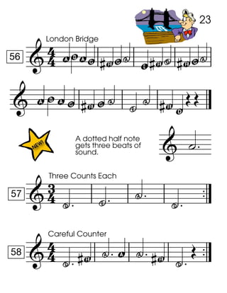
56
London Bridge
!g!w F w, z F 4 F w,
 !g!w F w, ^ , F y

A dotted half note
gets three beats of
sound.


 57
Three Counts Each
. ^ , .

 58
Careful Counter
. F , ! , F .

23
 