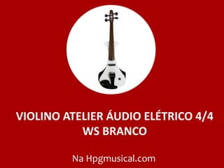 VIOLINO ATELIER ÁUDIO ELÉTRICO 4/4
WS BRANCO
Na Hpgmusical.com
 