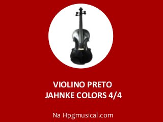 VIOLINO PRETO
JAHNKE COLORS 4/4
Na Hpgmusical.com
 