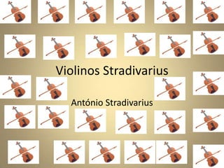 Violinos Stradivarius

  António Stradivarius
 