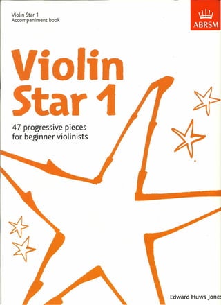 Violin Star 1 
Accompaniment book 
.'1 
•1 
47 progressive pieces 
for beginner violinists 
~ 
ABRSM 
• 
Edward Huws [ones 
 