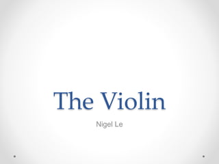 The Violin
Nigel Le
 