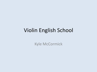Violin English School

    Kyle McCormick
 
