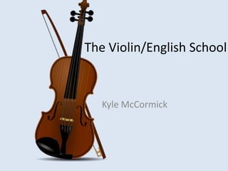 The Violin/English School
Kyle McCormick
 