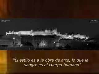“El estilo es a la obra de arte, lo que la
sangre es al cuerpo humano"
 