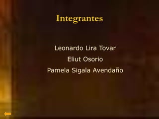 Leonardo Lira Tovar
Eliut Osorio
Pamela Sigala Avendaño
Integrantes
 