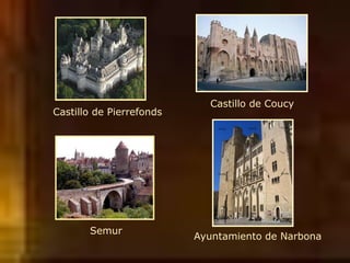 Ayuntamiento de Narbona
Castillo de Coucy
Castillo de Pierrefonds
Semur
 