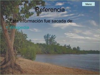 Referencia Esta información fue sacada de: Wikipedia Menú 