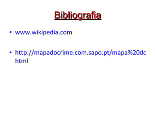 Bibliografia www.wikipedia.com http://mapadocrime.com.sapo.pt/mapa%20do%20crime. html 