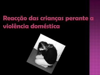 Reacção das crianças perante a violência doméstica 