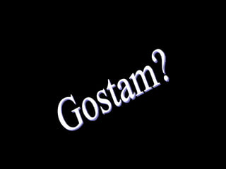 Gostam? 