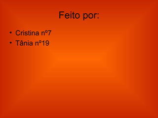 Feito por: Cristina nº7 Tânia nº19 