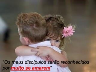 “Os meus discípulos serão reconhecidos
por muito se amarem”
 