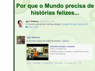 Por que o Mundo precisa de
histórias felizes...
 