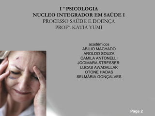 acadêmicos ABILIO MACHADO AROLDO SOUZA CAMILA ANTONELLI JOCIMARA STRESSER  LUCAS AWADALLAK OTONE HADAS SELMÁRIA GONÇALVES I º PSICOLOGIA NUCLEO INTEGRADOR EM SAÚDE I PROCESSO SAÚDE E DOENÇA PROFª. KATIA YUMI 