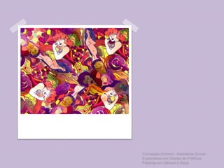 Conceição Amorim - Assistente Social -
Especialista em Gestão de Políticas
Públicas em Gênero e Raça
 