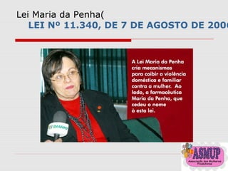 Lei Maria da Penha(
LEI Nº 11.340, DE 7 DE AGOSTO DE 2006
 