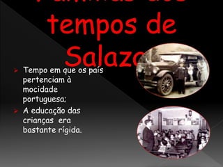  Tempo em que os país
pertenciam à
mocidade
portuguesa;
 A educação das
crianças era
bastante rígida.
 