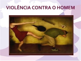 VIOLÊNCIA CONTRA O HOMEM 