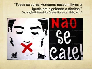“Todos os seres Humanos nascem livres e
iguais em dignidade e direitos.”
Declaração Universal dos Direitos Humanos (1949), Art.1.º

 