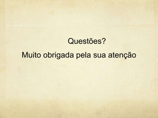 Questões?
Muito obrigada pela sua atenção

 