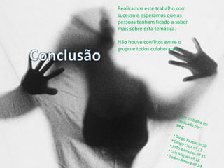 Realizamos este trabalho com sucesso e esperamos que as pessoas tenham ficado a saber mais sobre esta temática. Não houve conflitos entre o grupo e todos colaboraram. Este trabalho foi realizado por: 9º C Diogo Passos nº10 Diogo Cruz nº 11 João Barrocas nº 15 Luís Miguel nº 18 Tadeu Amora nº 24 