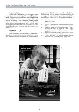 Rev. Fac. Ciênc. Méd. Sorocaba, v. 10, n. 4, p. 28 - 30, 2008




        Implicações legais                                               programas e atividades de suporte emocional e social às famílias
        Para o médico, a não-notificação de violência contra             em situação de risco; ou terciária, com encaminhamento dos
criança é passível de multa, como previsto no artigo 245 do ECA.         casos e garantia de proteção, abordagem psicossocial e jurídica,
Quanto ao abusador, será processado pelo órgão responsável, e a          atendimento e capacitação dos profissionais envolvidos e
pena é de até dez anos de prisão; entretanto, pela demora do             atendimentoaoagressoreacompanhamento.
processo, às vezes anos, a criança/adolescente pode ser exposta a
outras formas de violência, como, por exemplo, física, durante o                REFERÊNCIAS
período de interrogatórios. Além disso, deve-se encorajar que o
abusador passe por um tratamento de sua saúde mental e de outras         1.     UNICEF. Família: parceiras ou usuárias eventuais? Brasília,
comorbidades existentes (como uso de drogas ou álcool, por                      2004.
exemplo).                                                                2.     Sadock BJ, Sadock VA. Problemas relacionados a abuso e
                                                                                negligência. In: Sadock BJ, Sadock VA. Kaplan & Sadock
                                                                                compêndio de psiquiatria. 9ª ed. Porto Alegre: Artmed; 2007.
       COMO PREVENIR?                                                           p. 940-51.
                                                                         3.     Prefeitura Municipal de Sorocaba. Cartilha violência infantil:
       Pode ser primária, com conscientização da população,                     rede de enfrentamento. Sorocaba, 2008.
educação das crianças (reconhecimento do “toque bom” e “toque            4.     Azevedo MA, Guerra VNA. Crianças vitimizadas: síndrome
ruim”) e dos pais (disciplina); secundária, com implementação de                do pequeno poder. 2ª ed. São Paulo: Iglu; 2000. p. 25-47.




                                                                    30
 