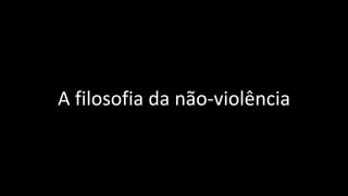 A filosofia da não-violência
 