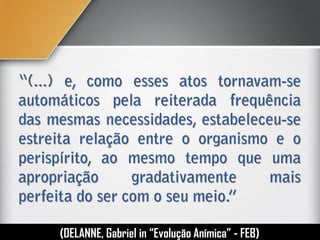 (DELANNE, Gabriel in “Evolução Anímica” - FEB)
 