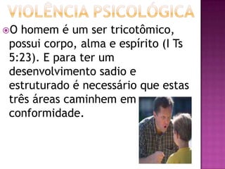 O homem é um ser tricotômico,
possui corpo, alma e espírito (I Ts
5:23). E para ter um
desenvolvimento sadio e
estruturado é necessário que estas
três áreas caminhem em
conformidade.
 