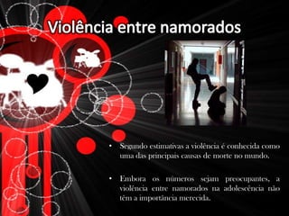 Violência entre namoradosYSegundo estimativas a violência é conhecida como uma das principais causas de morte no mundo. 