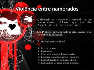 Embora os números sejam preocupantes, a violência entre namorados na adolescência não têm a importância merecida.  Violência entre namorados A violência no namoro é o resultado de um comportamento violento, que um dos elementos do casal exerce sobre outro.